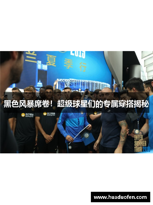 黑色风暴席卷！超级球星们的专属穿搭揭秘